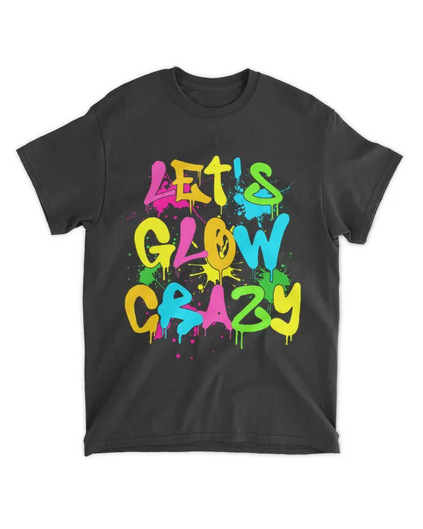 Let Glow Crazy Retro Colorful Quote Tie Dye Squad Team Crew