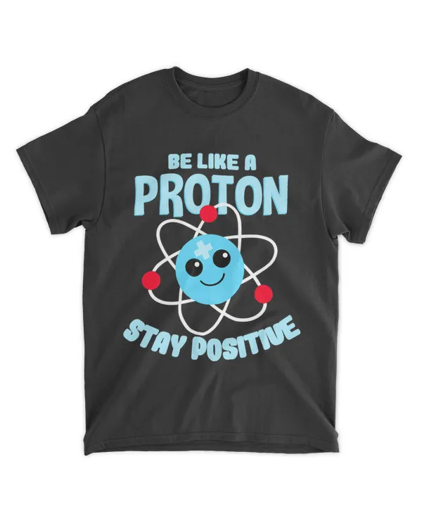 Be like a Proton Stay Positive Nerd Geek Science