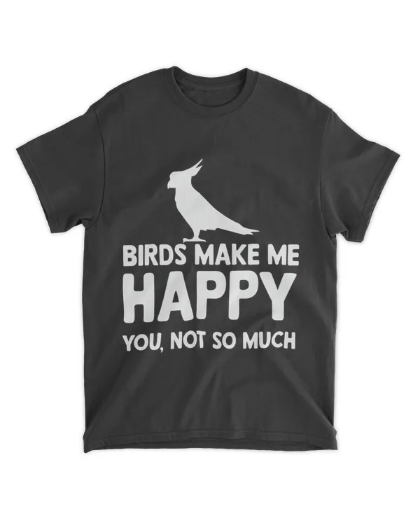 Birds Make Me Happy You Not So Much