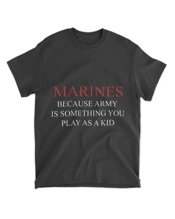 Marines because Army is something you play as a kid
