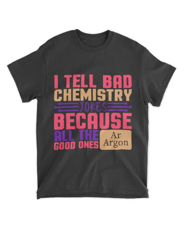 I Tell Bad Jokes Because All The Good Ones Argon Dad Joke