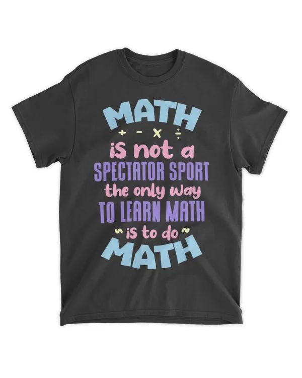 Math Is Not A Spectator Sport Mathematician Mathematics