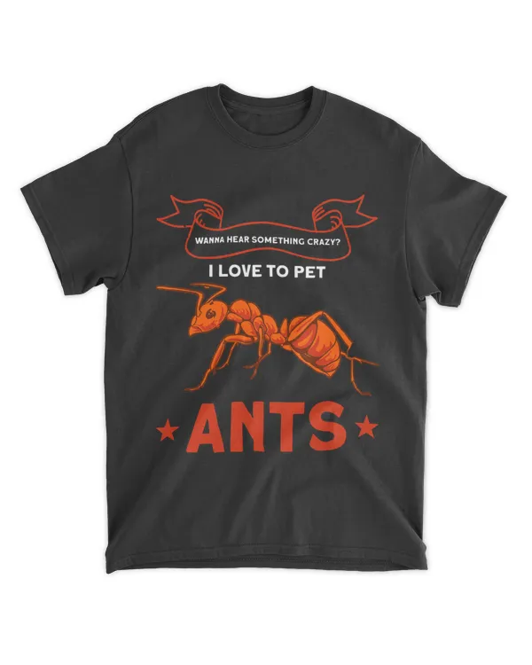 wanna hear something crazyants ant Merch