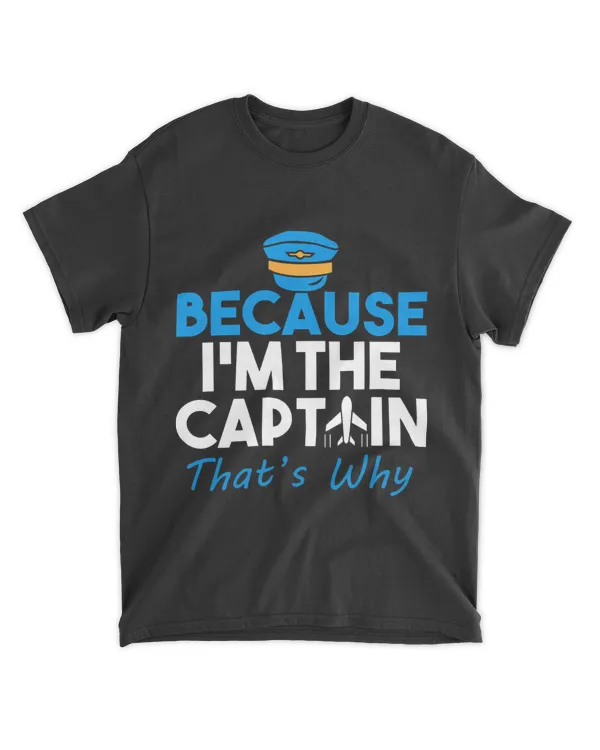 Because Im the Captain Thats Why Funny Pilot Shirt