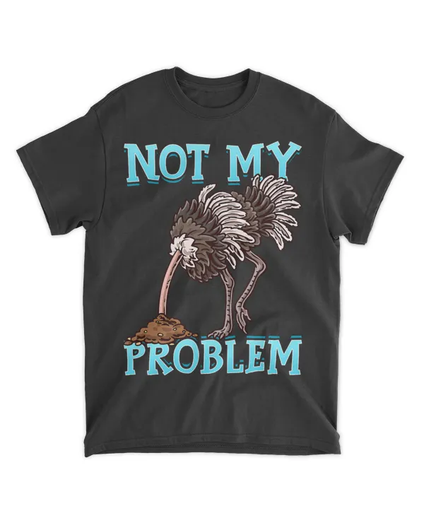 Ostrich Put Head In Sand Not My Problem Any More Funny