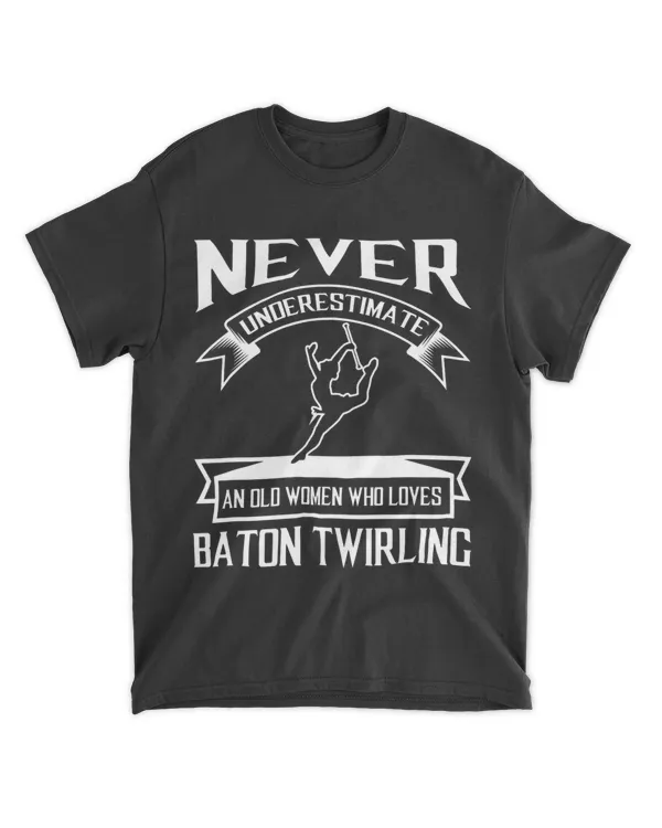Never Underestimate An Old Women Who Loves Baton Twirling