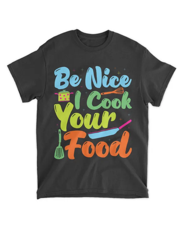 BE NICE I COOK YOUR FOOD