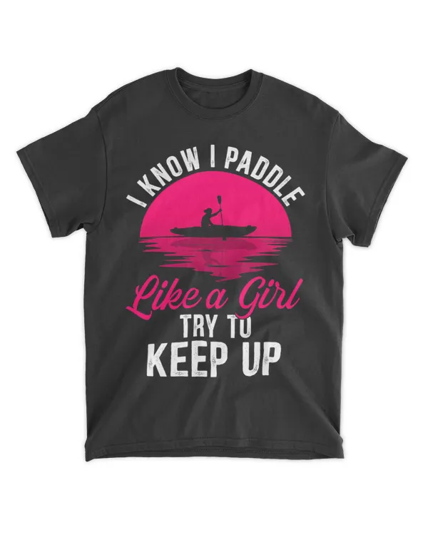 Kayak Water I Know I Paddle Like A Girl Try To Keep Up Kayaking