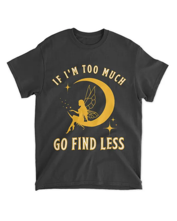 If Im Too Much Go Find Less Funny Mystical Fairycore Moon