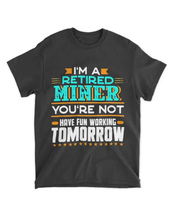 Miner Job Im a Retired Miner Youre Not Funny Mining Humor Pitman