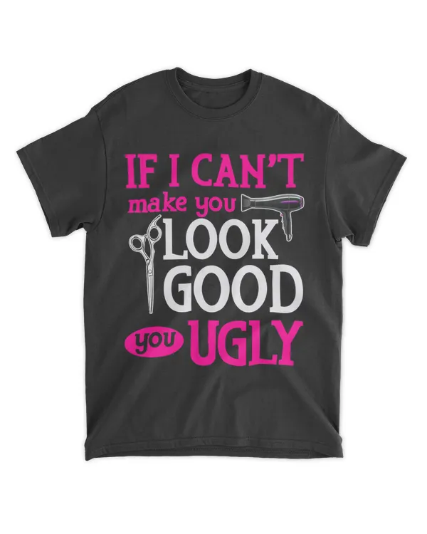 If I Cant Make You Look Good You Ugly Hairstylist