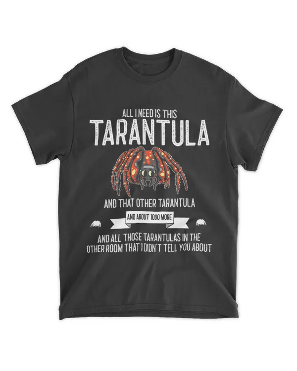 All I need is this tarantula funny spider tarantul