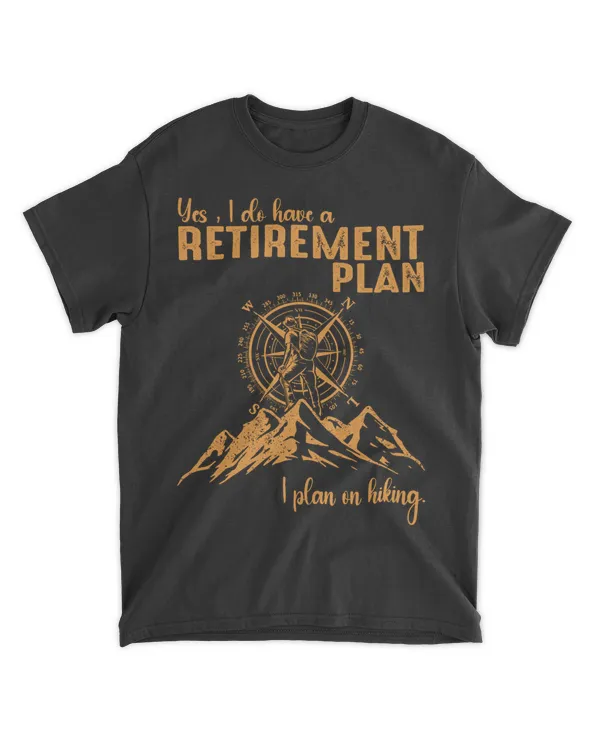 Yes, I do have a Retirement Plan - I plan on hiking t-shirt