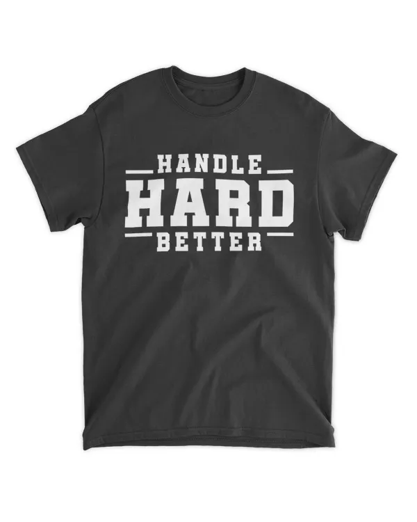 Handle Hard Better Shirt