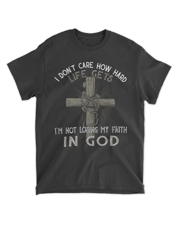 I DON'T CARE HOW HARD LIFE GET'S I'M NOT LOSING MY FAITH IN GOD