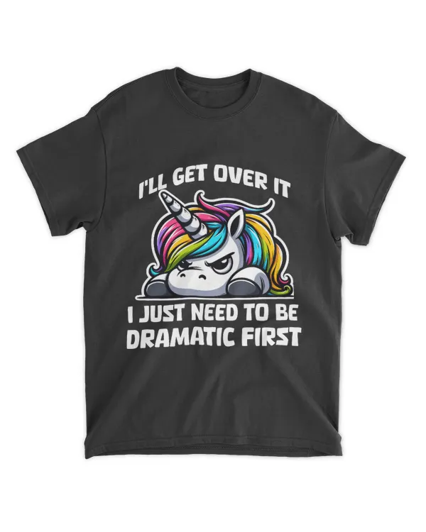 I'll Get Over It. I Just Need To Be Dramatic First! Unicorn Design