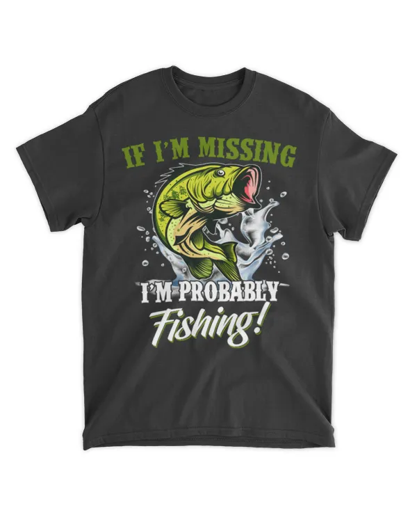 Fishing Fish If Im Missing Im Probably Fishing 58 Fisher Hook T-Shirt