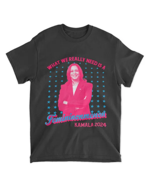 What We Really Need Is A Femininomenon Kamala 2024 T Shirt