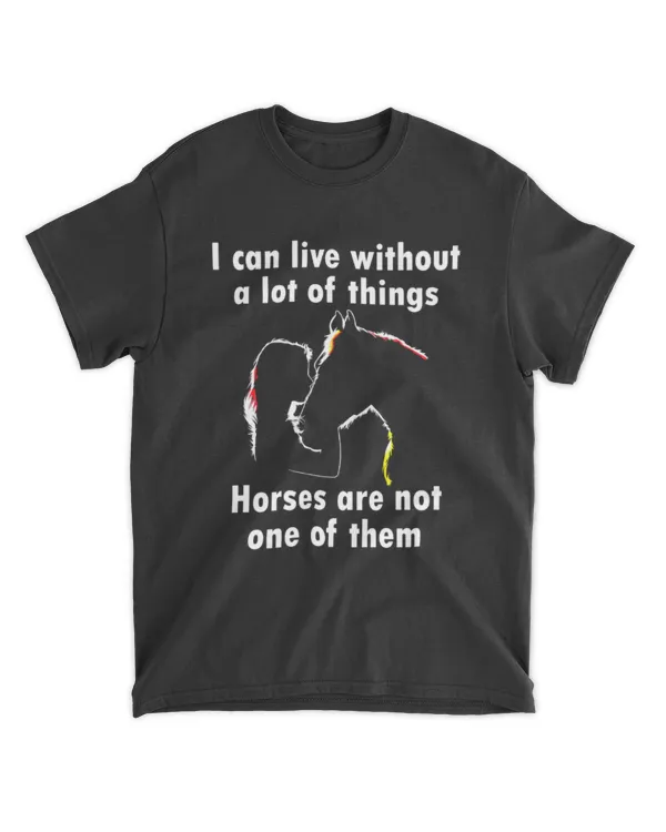 Live Without A Lot Of Things Horses Are Not Shirt