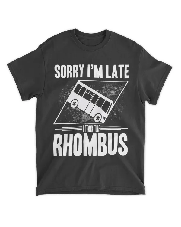 Sorry I'm Late I Took The Rhombus