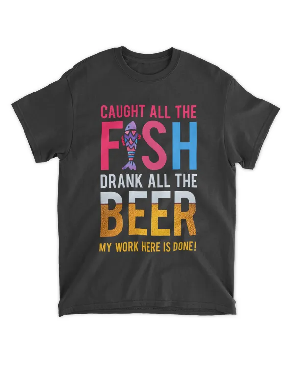 Caught all The Fish Drank All The Beer My Work Is Done Here