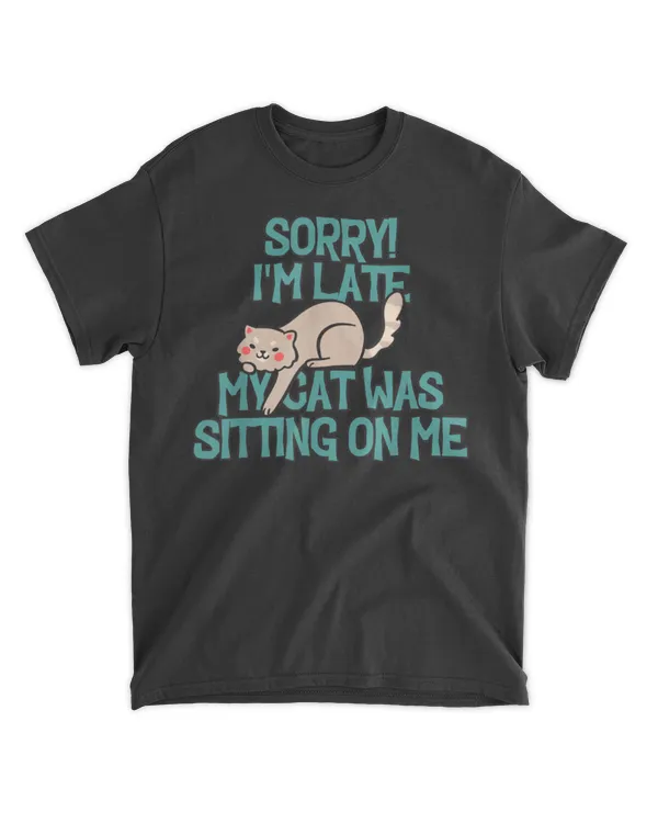 Sorry I Am Late My Cat Was Sitting On Me