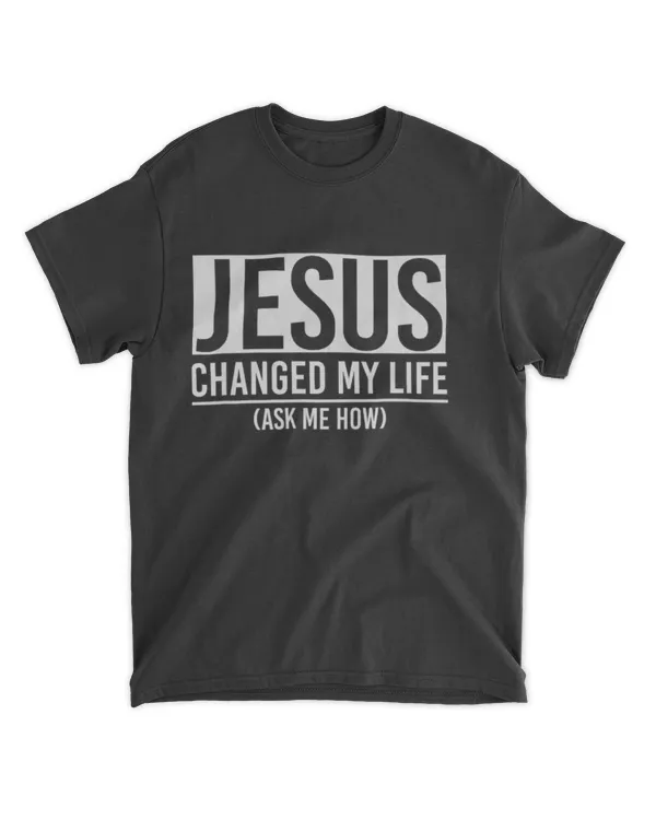 Jesus Changed My Life Ask Me How Jesus T-shirt