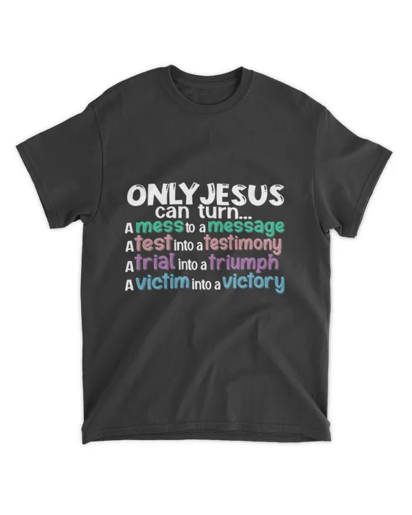 Only Jesus Can Turn A Mess Into A Message Christian