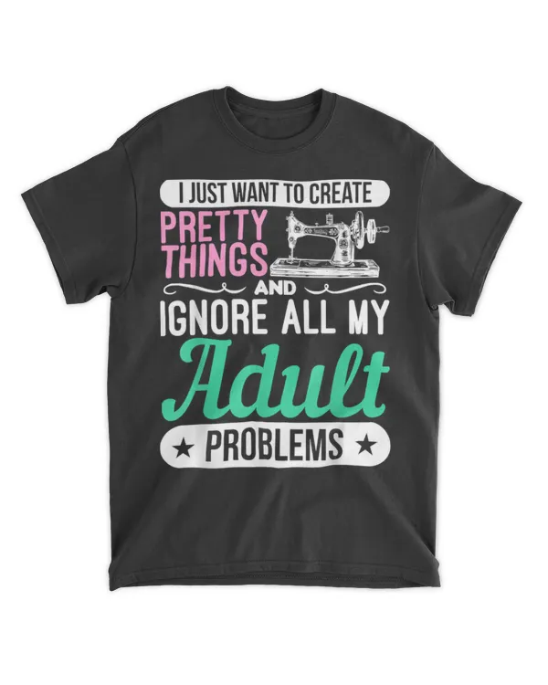 Sewing Machine Pretty Things And Ignore Adult Problems T-Shirt