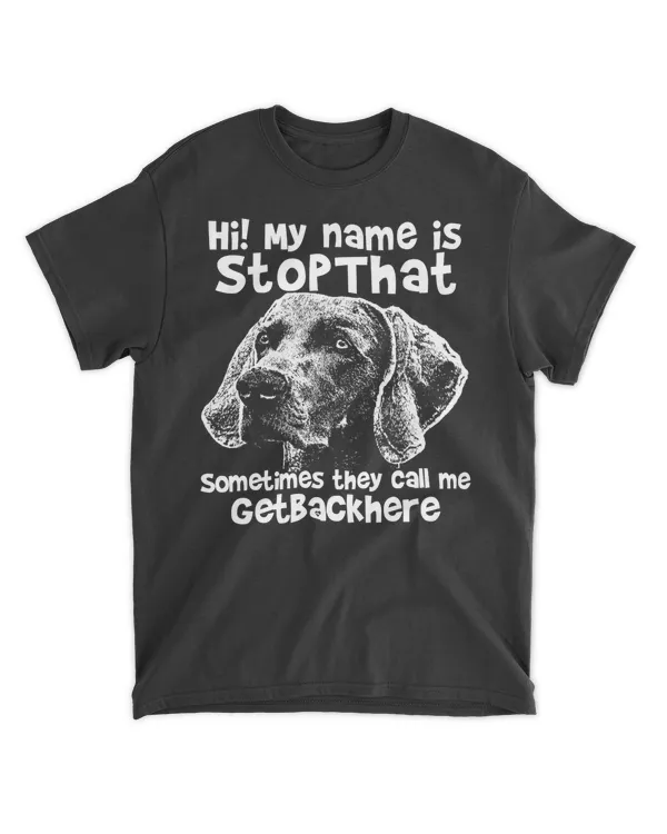 Hi My Name Is StopThat Funny Weimaraner Shirt