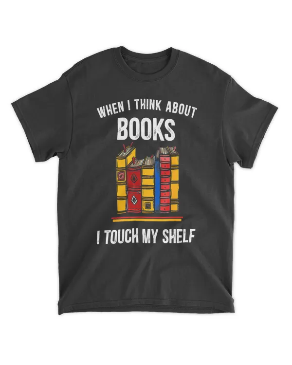 When I Think About Books I Touch My Shelf Book Nerd Gifts