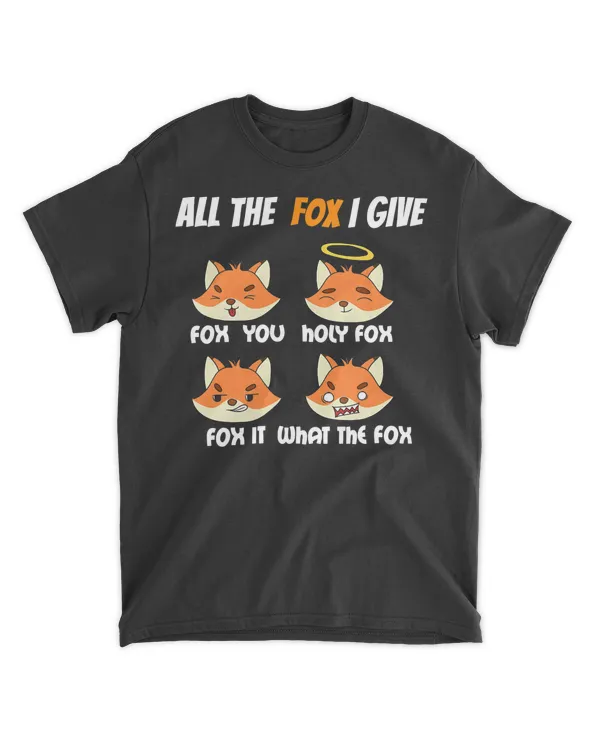 All The Fox I Give Fox You Holy Fox Fox It What The Fox T-Shirt
