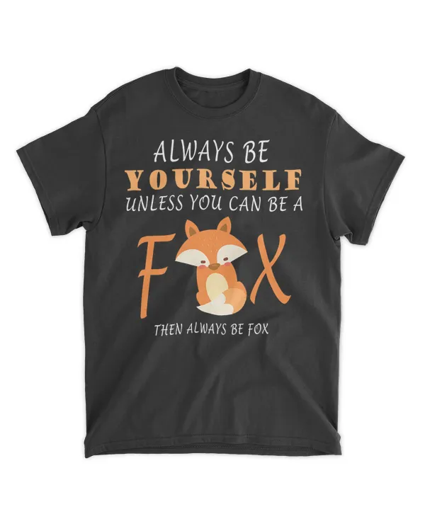 Always Be Yourself Unless You Can Be A Fox T-Shirt
