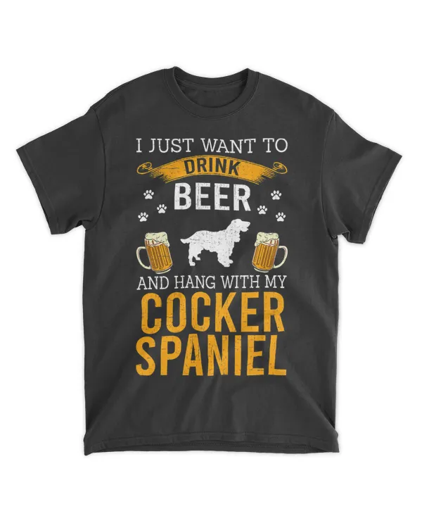 I Just Want To Drink Beer & Hang With My Cocker Spaniel T-Shirt
