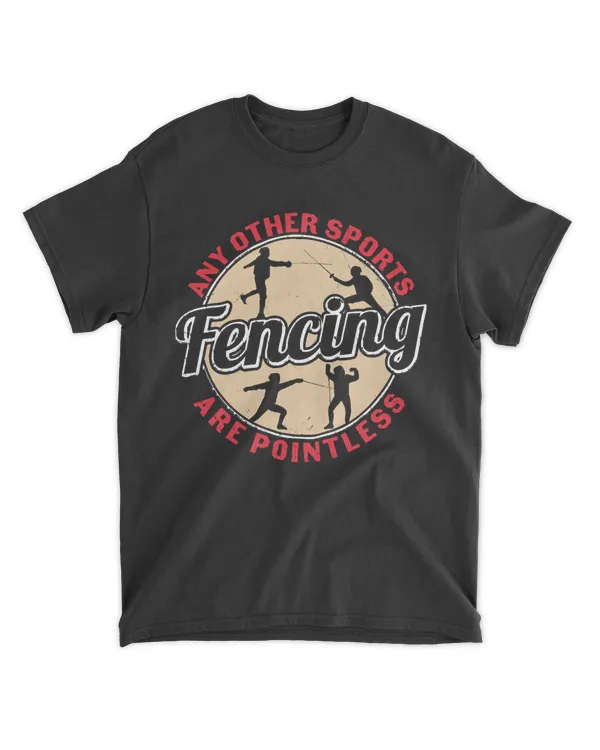 Fencing T- Shirt Any Other Sports Are Pointless T- Shirt