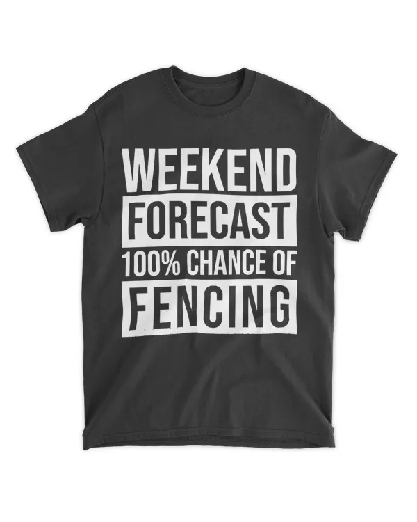 Fencing T- Shirt Awesome And Funny Weekend Forecast Hundred Procent Chance Of Fencing Fencer Fencers Fence Saying Quote For A Birthday Or Christmas T- Shirt