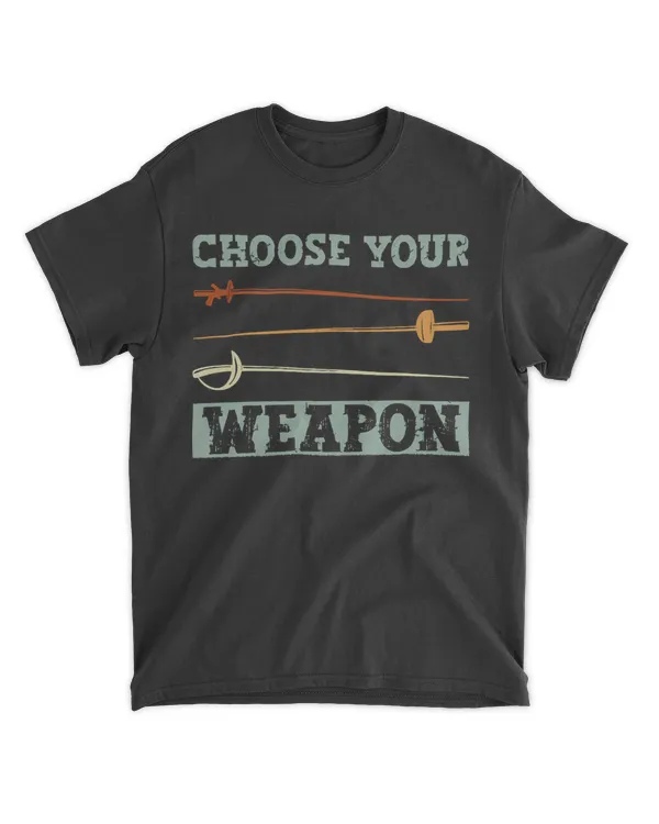 Fencing T- Shirt Choose Your Weapon - Fencing Fencer Foil T- Shirt