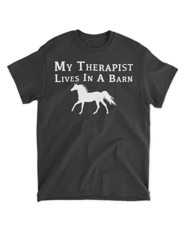 My Therapist Live In A Barn - Funny Horse Shirt