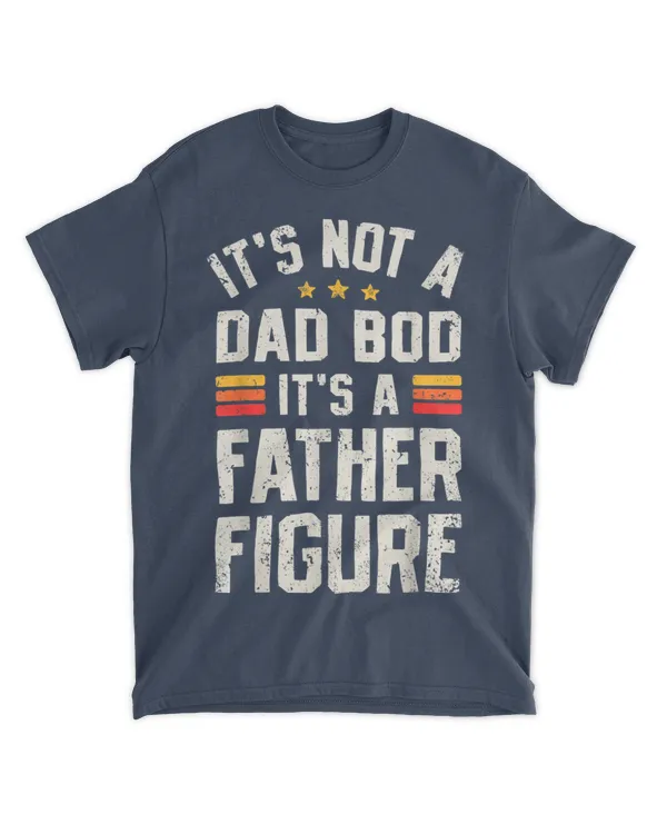 It's Not A Dad Bod It's A Father Figure Funny Father's Day T-Shirt