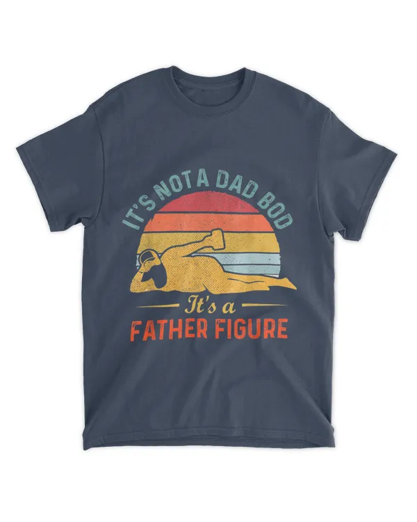 It's not a dad bod it's a father figure T-Shirt