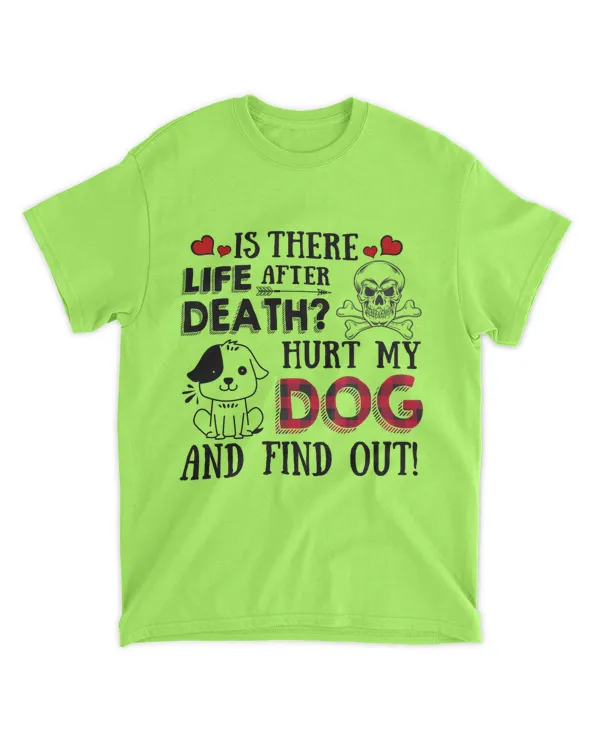 Is There Life After Death Hurt My Dog And Find Out - Unisex Standard T-Shirt Unisex Standard T-Shirt