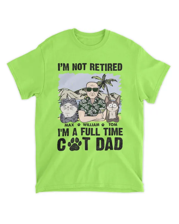 I'm Not Retired I'm A Full Time Cat Dad - Personalized Shirt - Gifts For Grandpa, Gifts Idea For Grandpa