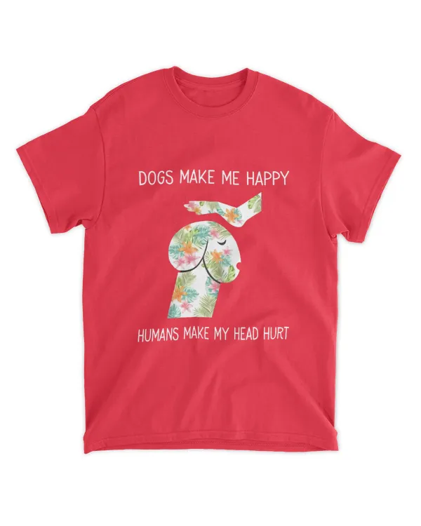 Dogs Make Me Happy Humans Make My Head Hurt