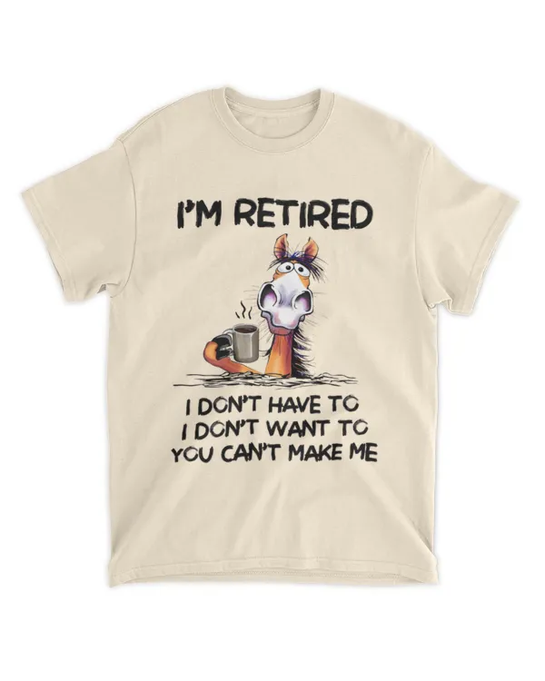 ETT1464 I'm Retired I Don't Have To I Don't Want To You Can't Make Me
