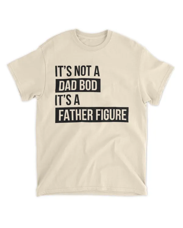 Mens It's Not A Dad Bod, It's A Father Figure Tshirt Funny Fathers Day Novelty Tee