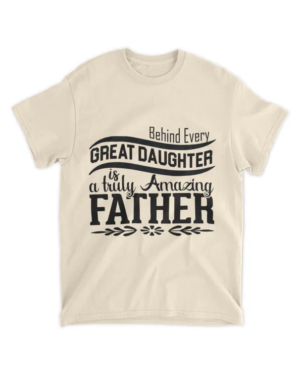 Behind Every Great Daughter  is a Amazing Father Shirt, Being A Father Shirt, Fathers Day Shirt, Gift For Father, Birthday Daddy