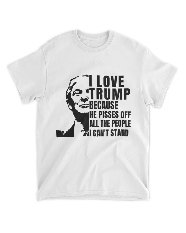 I Love Trump Because He Pisses Off The People I Can't Stand