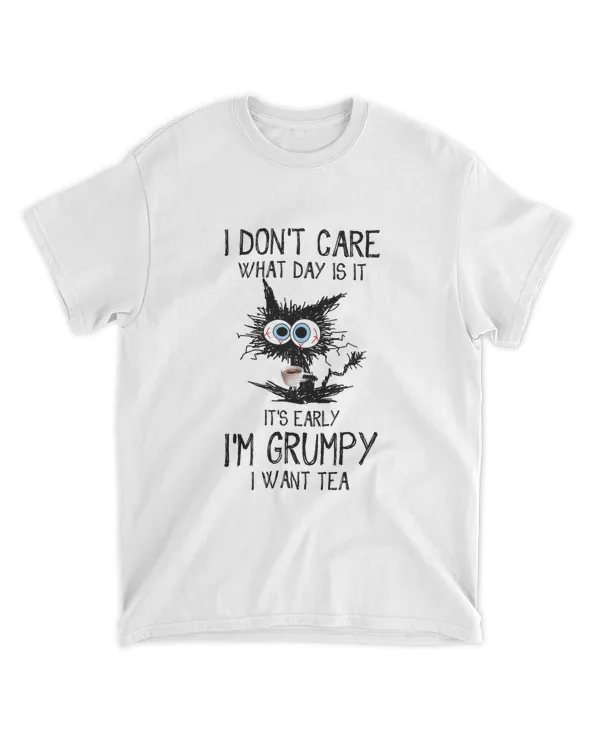 ETT296_tea I Don't Care What Day Is It It's Early I'm Grumpy I Want Tea