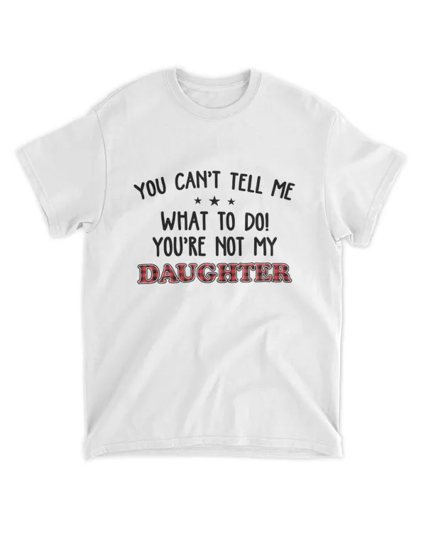ETT1525 You Can't Tell Me What To Do You're Not My Daughter