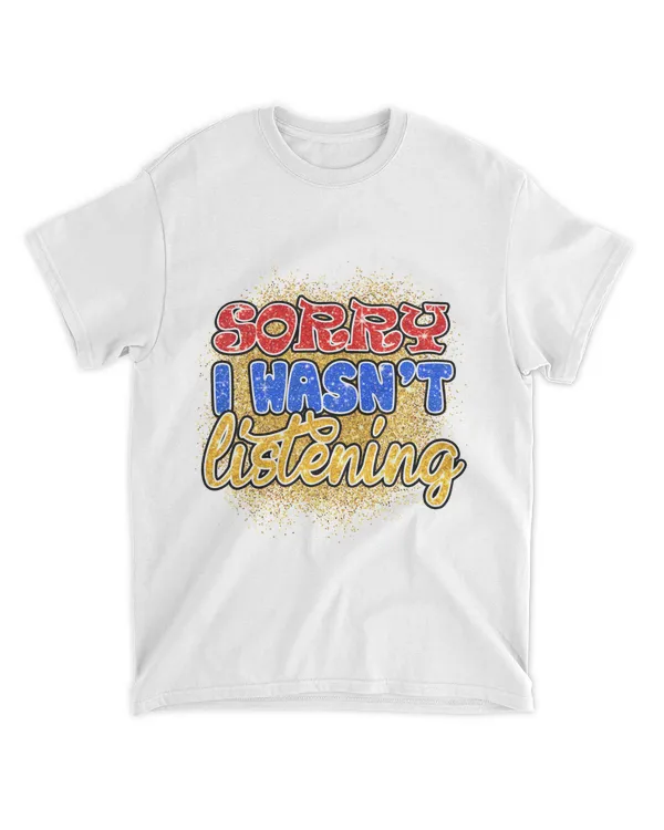 Sorry i was not listening Shirts